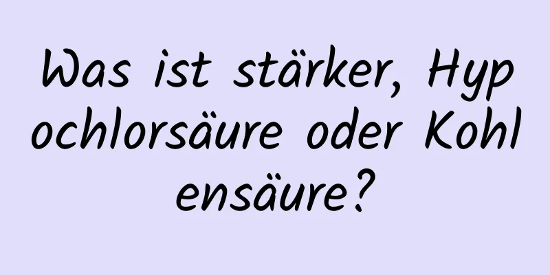 Was ist stärker, Hypochlorsäure oder Kohlensäure?