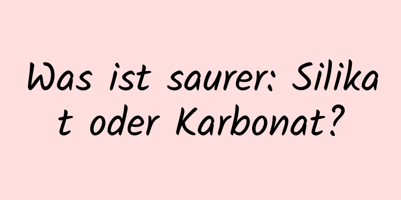Was ist saurer: Silikat oder Karbonat?