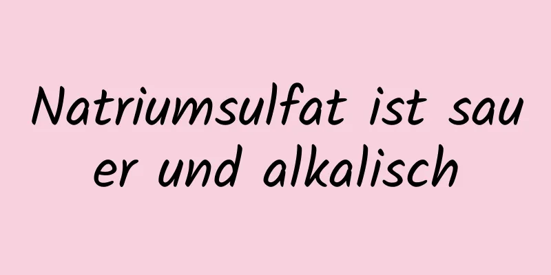 Natriumsulfat ist sauer und alkalisch