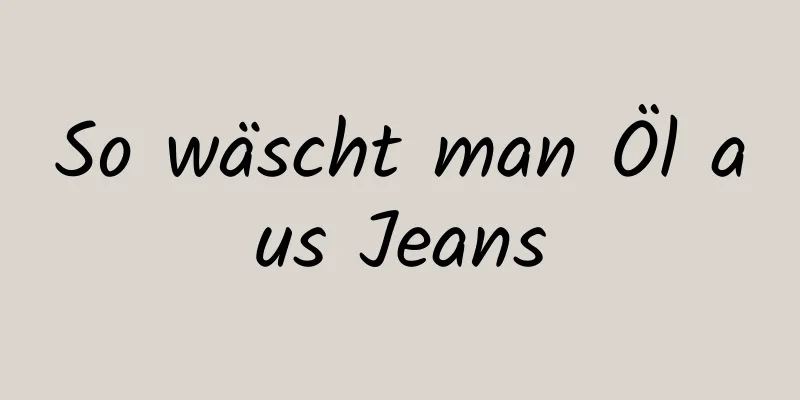 So wäscht man Öl aus Jeans