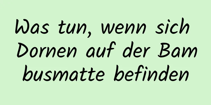 Was tun, wenn sich Dornen auf der Bambusmatte befinden