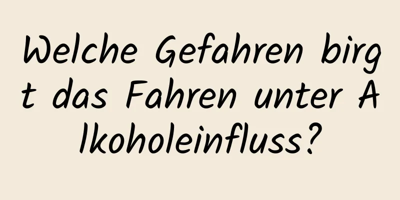Welche Gefahren birgt das Fahren unter Alkoholeinfluss?