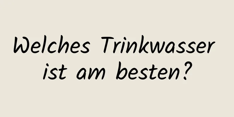 Welches Trinkwasser ist am besten?