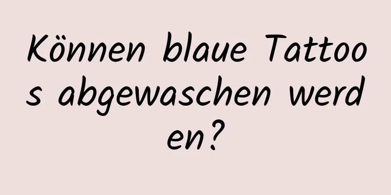 Können blaue Tattoos abgewaschen werden?