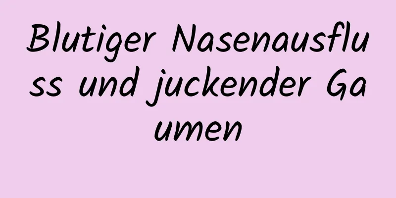 Blutiger Nasenausfluss und juckender Gaumen