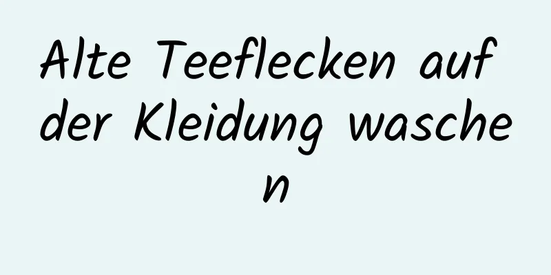 Alte Teeflecken auf der Kleidung waschen
