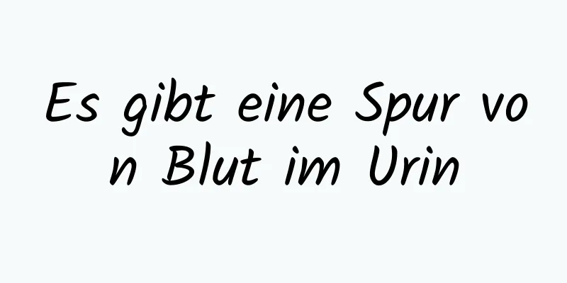 Es gibt eine Spur von Blut im Urin