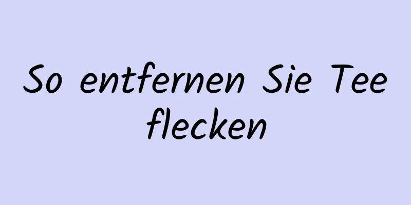 So entfernen Sie Teeflecken