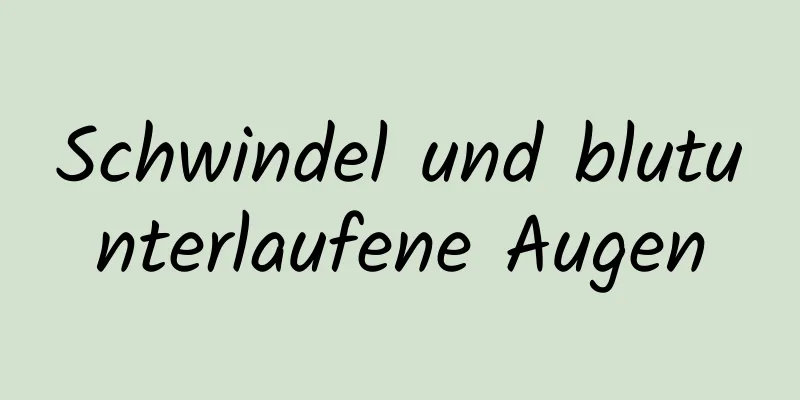 Schwindel und blutunterlaufene Augen
