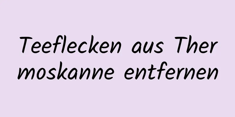Teeflecken aus Thermoskanne entfernen