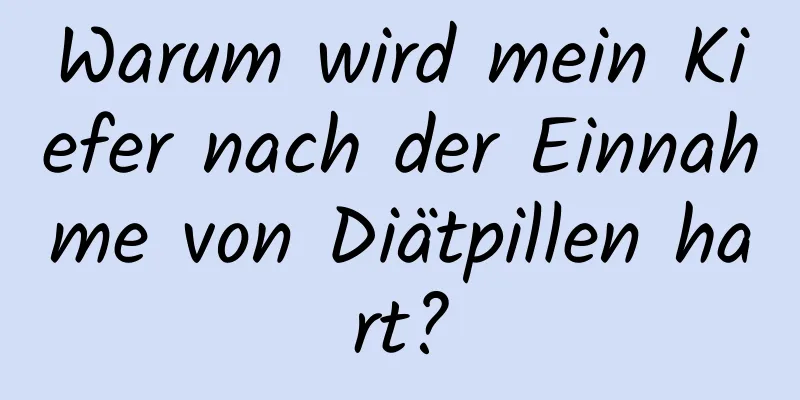 Warum wird mein Kiefer nach der Einnahme von Diätpillen hart?