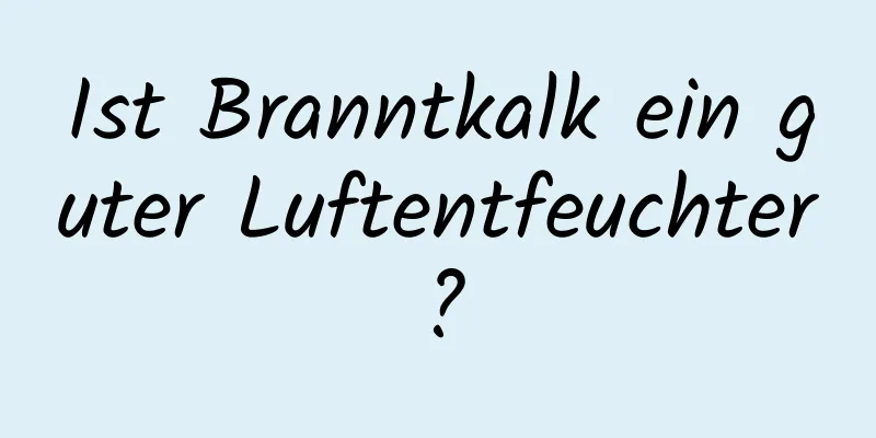 Ist Branntkalk ein guter Luftentfeuchter?