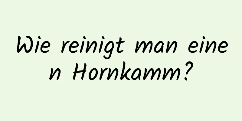 Wie reinigt man einen Hornkamm?