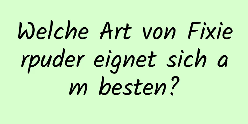 Welche Art von Fixierpuder eignet sich am besten?