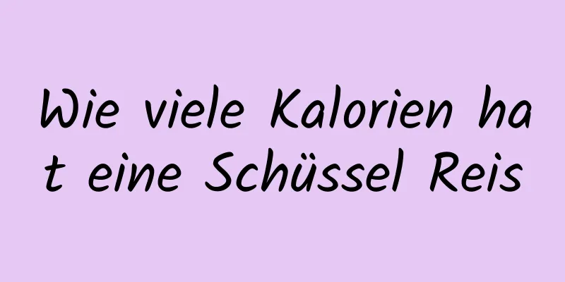 Wie viele Kalorien hat eine Schüssel Reis