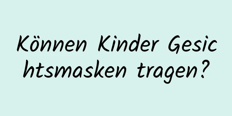 Können Kinder Gesichtsmasken tragen?