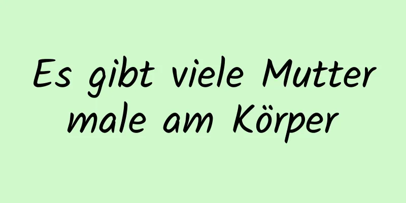 Es gibt viele Muttermale am Körper