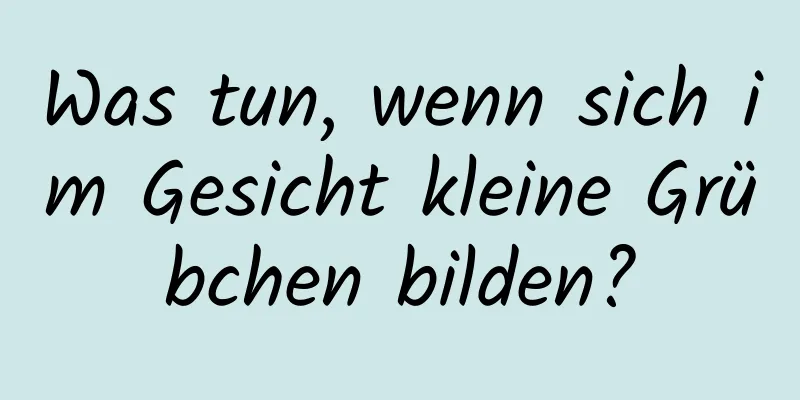 Was tun, wenn sich im Gesicht kleine Grübchen bilden?