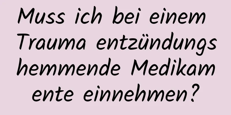 Muss ich bei einem Trauma entzündungshemmende Medikamente einnehmen?