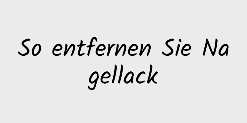 So entfernen Sie Nagellack