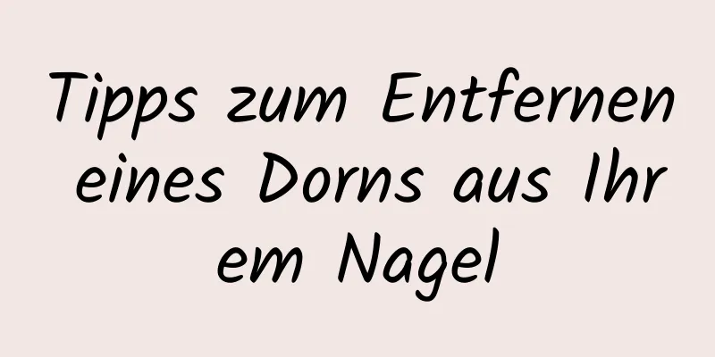 Tipps zum Entfernen eines Dorns aus Ihrem Nagel