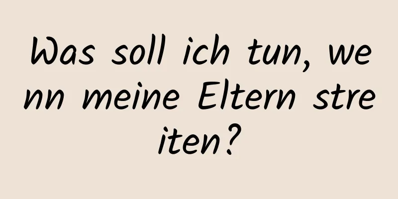 Was soll ich tun, wenn meine Eltern streiten?