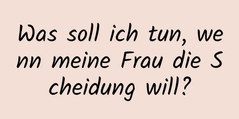 Was soll ich tun, wenn meine Frau die Scheidung will?