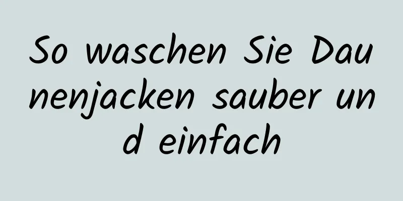 So waschen Sie Daunenjacken sauber und einfach