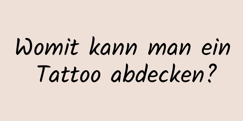 Womit kann man ein Tattoo abdecken?