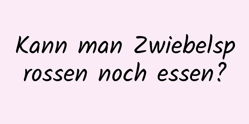Kann man Zwiebelsprossen noch essen?