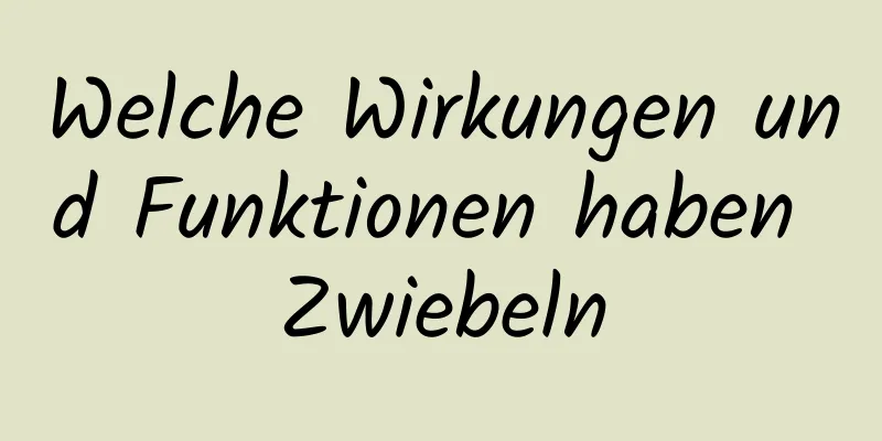 Welche Wirkungen und Funktionen haben Zwiebeln