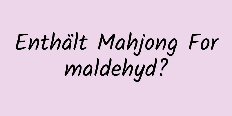 Enthält Mahjong Formaldehyd?