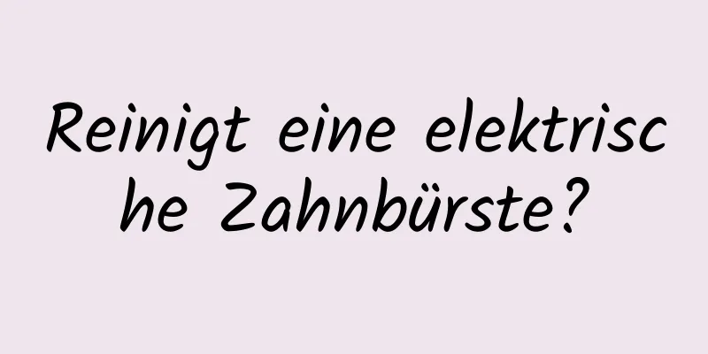 Reinigt eine elektrische Zahnbürste?