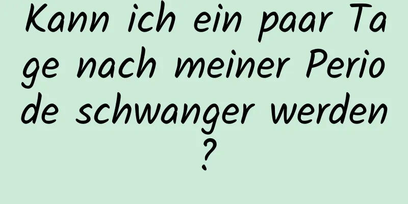 Kann ich ein paar Tage nach meiner Periode schwanger werden?