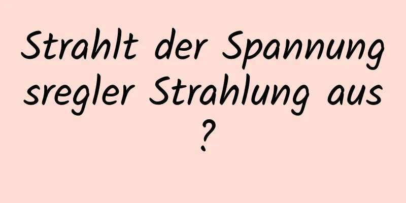 Strahlt der Spannungsregler Strahlung aus?