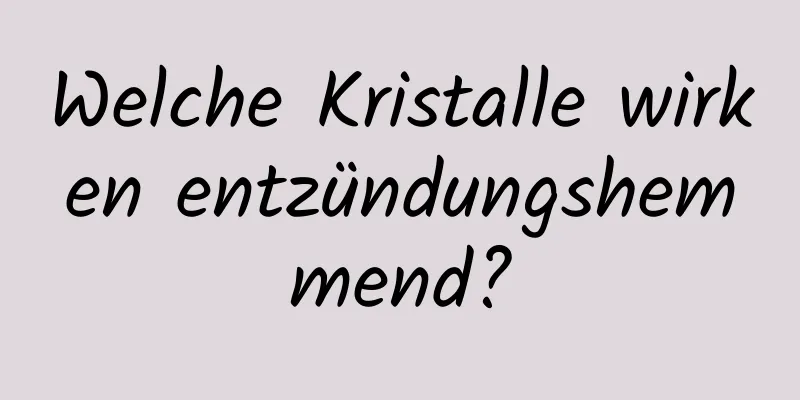 Welche Kristalle wirken entzündungshemmend?