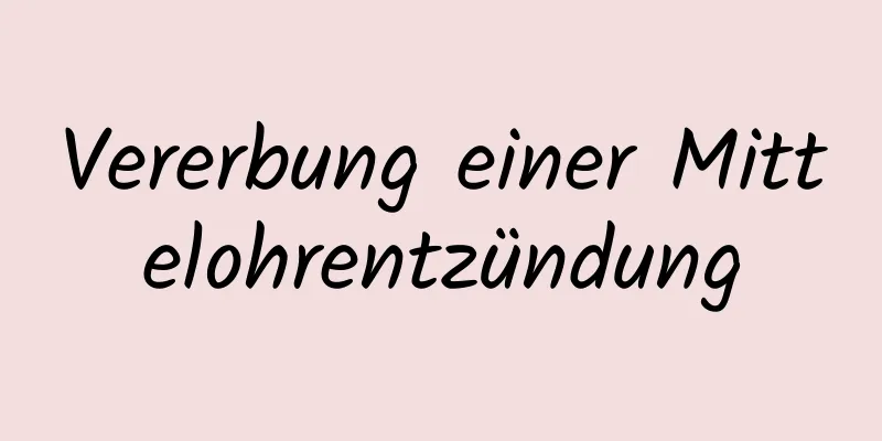 Vererbung einer Mittelohrentzündung