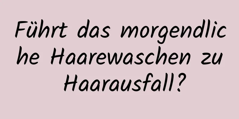 Führt das morgendliche Haarewaschen zu Haarausfall?