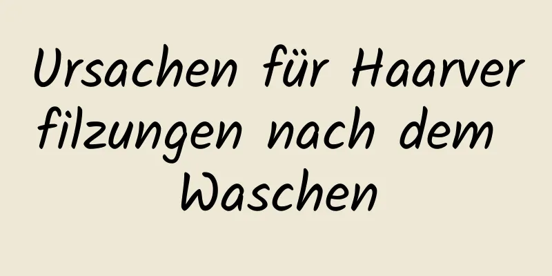 Ursachen für Haarverfilzungen nach dem Waschen