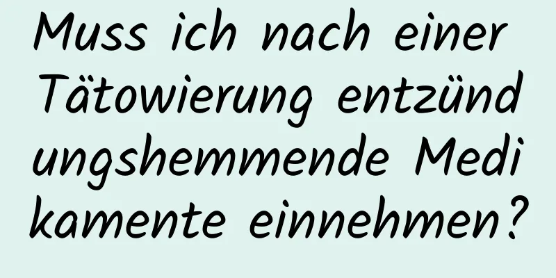 Muss ich nach einer Tätowierung entzündungshemmende Medikamente einnehmen?