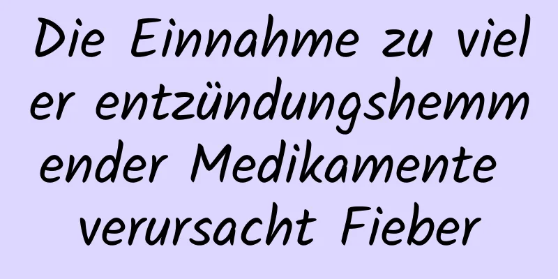 Die Einnahme zu vieler entzündungshemmender Medikamente verursacht Fieber