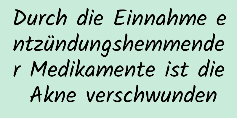 Durch die Einnahme entzündungshemmender Medikamente ist die Akne verschwunden
