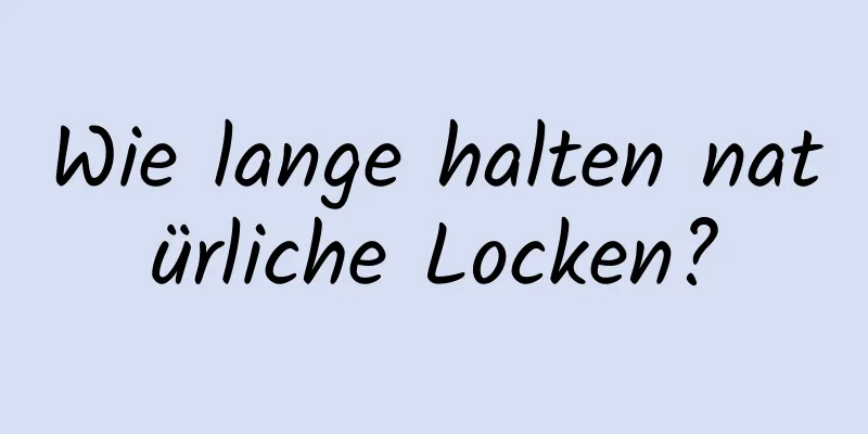 Wie lange halten natürliche Locken?