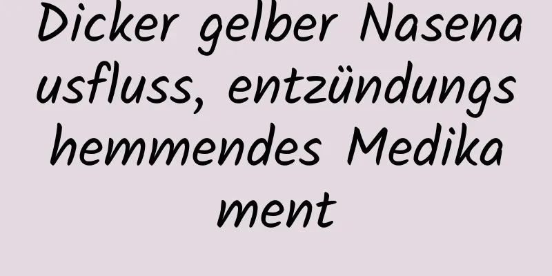 Dicker gelber Nasenausfluss, entzündungshemmendes Medikament