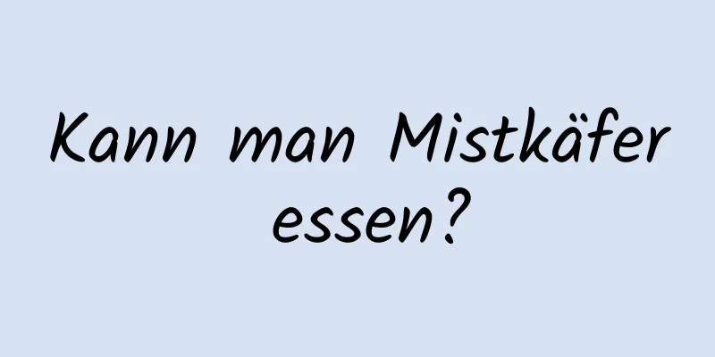 Kann man Mistkäfer essen?