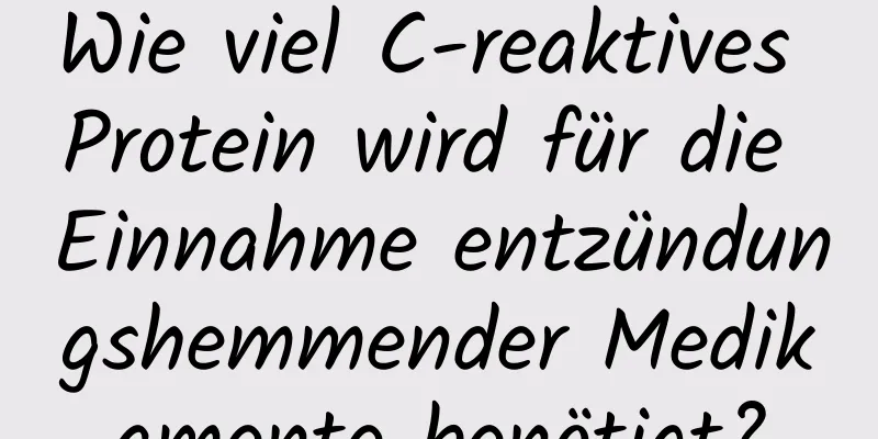 Wie viel C-reaktives Protein wird für die Einnahme entzündungshemmender Medikamente benötigt?