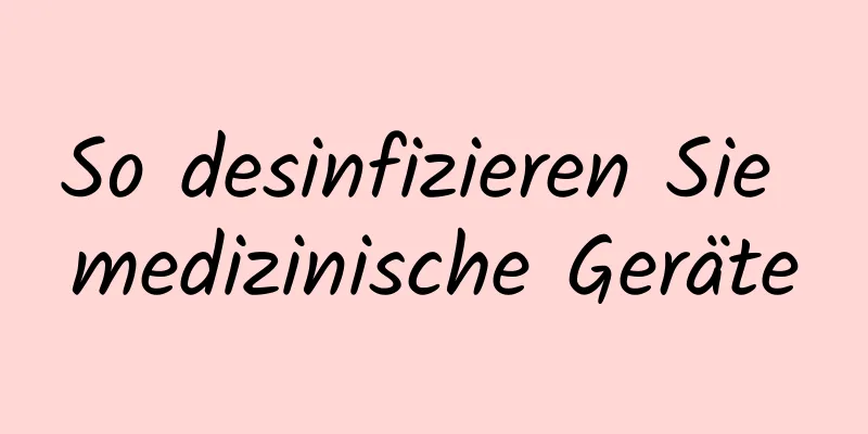 So desinfizieren Sie medizinische Geräte