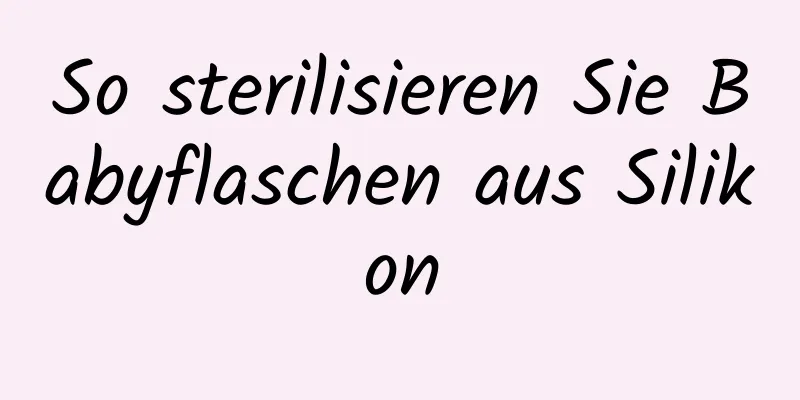 So sterilisieren Sie Babyflaschen aus Silikon