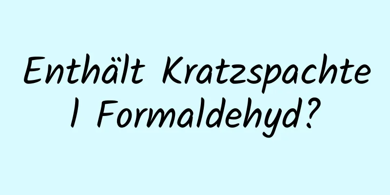Enthält Kratzspachtel Formaldehyd?