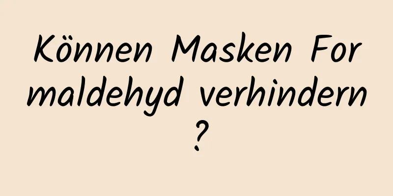Können Masken Formaldehyd verhindern?